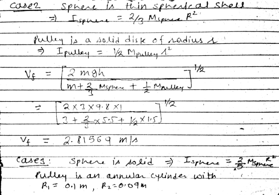 2 case Sphere is thin spherical shell = Espinne 2/3 Mspree R² Pulley is a solid disk of radius i - I pulley = 1/2 Mpulley i V