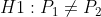 H1: P_{1} \neq P_{2}