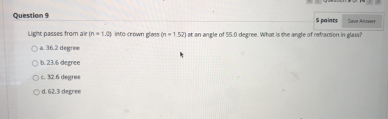 Save Answer Question 9 5 points Light passes from air (n = 1.0) into crown glass (n = 1.52) at an angle of 55.0 degree. What