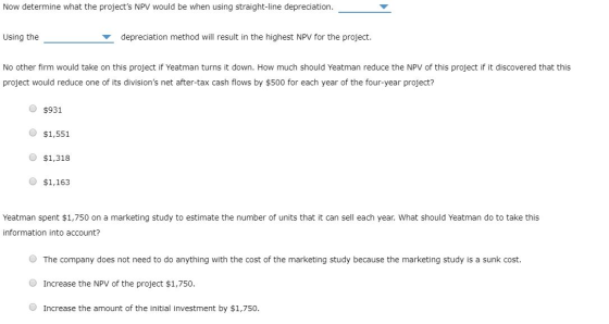 Now determine what the projects NPV would be when using straight-line depreciation. Using the depreciation method will resul
