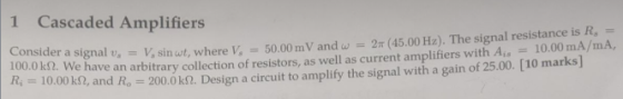 1 Cascaded Amplifiers Consider a signal vs = V, sin wt, whe der a signal, = V, sin wt, where V. 50.00 mV and w = 27 (45.00 Hz