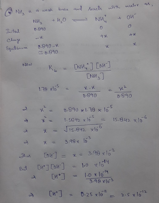 den NH us a weak base and NH3 + H₂O - 0.890 reaches with water NHT & OH 0 0 Initial Change th tk Equilibrium 0.890-x 0.890 No