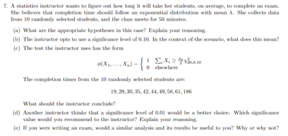 7. A statistics instructor wants to figure out how long it will take her students, on average, to complete an exam She believ