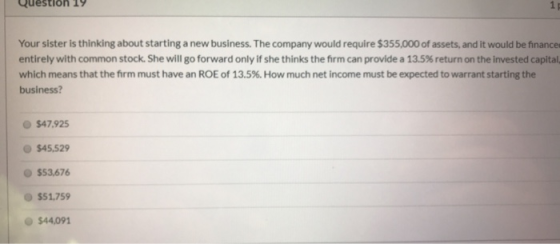 stion 1 Your sister is thinking about starting a new business. The company would require $355,000 of assets, and it would be