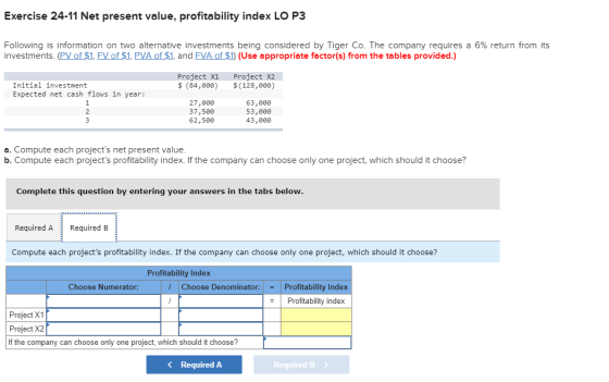 Exercise 24-11 Net present value, profitability index LO P3 Following is information on two alternative investments being con