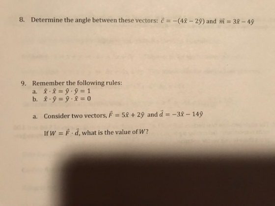 Determine the angle between these vectors: (4K-2) and m 38 4 9. Remember the following rules: a. Consider two vectors, F SR+ 29 and d 3-1 49 If W-F d, what is the value of W?