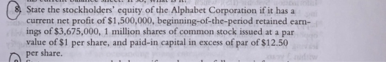 8. State the stockholders equity of the Alphabet Corporation if it has a current net profit of $1,500,000, beginning-of-the-