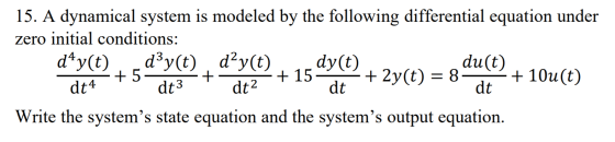 15. A dynamical system is modeled by the following differential equation under zero initial conditions: d’y(t) d’y(t) dy(t) d