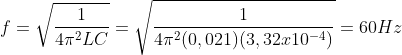 f=\sqrt{\frac{1}{4\pi ^{2}LC}}=\sqrt{\frac{1}{4\pi ^{2}(0,021)(3,32x10^{-4})}}=60Hz