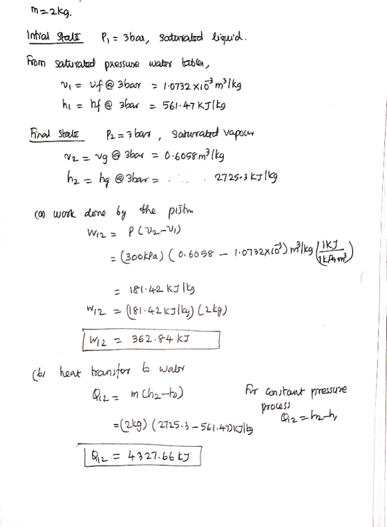 m=2kg. Intial State Pi= 3bar, saturated liquid. From saturated pressuse water taber, Vi= uf@ 3bar = 1:0732 x16mmlkg hi = hf@