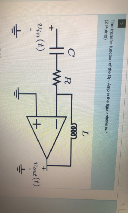 The transfer function of the Op-Amp in the figure shown is: * (2 Points) L S0002 R HH Vin(t) + + Vout(t) = 5