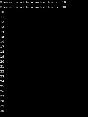 Please provide a value for a: 10 Please provide a value for b: 30 10 11 12 13