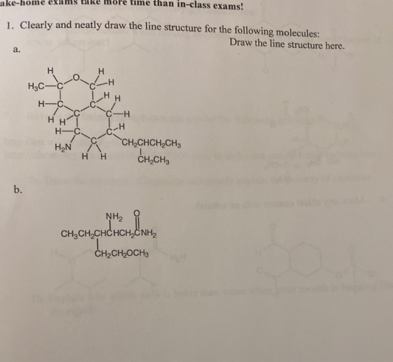 ake-home exams take more time than in-class exams! 1. Clearly and neatly draw the line structure for the following molecules: