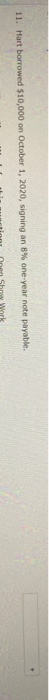 11. Hart borrowed $10,000 on October 1, 2020, signing an 8% one year note payable. tioni non Shy Wark.