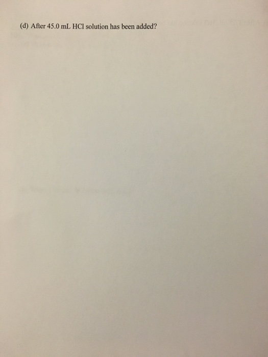 (d) After 45.0 mL HCl solution has been added?