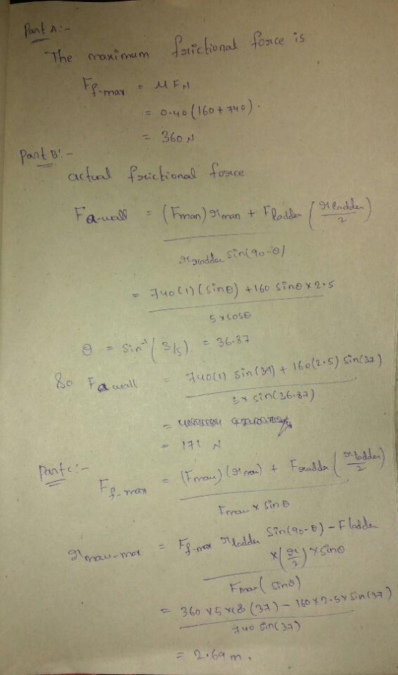 Part A- The maximum fructional force is Ff.max - MEN = 0.40(160 + 740) - 3600 Pant Bi- actual frictional force Famall = (Iman