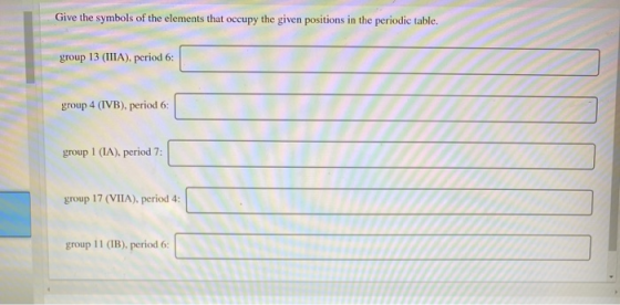 Give the symbols of the elements that occupy the given positions in the periodic table. group 13 (IIIA), period 6: group 4 (I