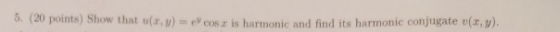 S. (20 points) Show that u cos is harmonic and find its harmonic conjugate v y ).