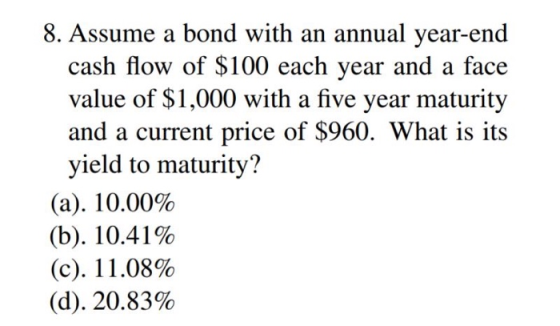 8. Assume a bond with an annual year-end cash flow of $100 each year and a face value of $1,000 with a five year maturity and