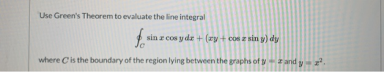 Use Greens Theorem to evaluate the line integral sin x cos y dx + xy + cos a sin y) dy where is the boundary of the region l
