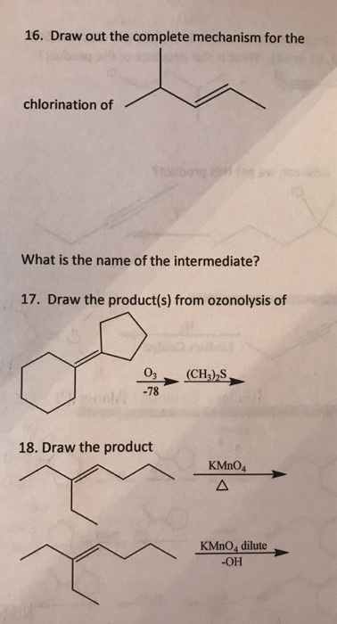16. Draw out the complete mechanism for the chlorination of What is the name of the intermediate? 17. Draw the product(s) fro