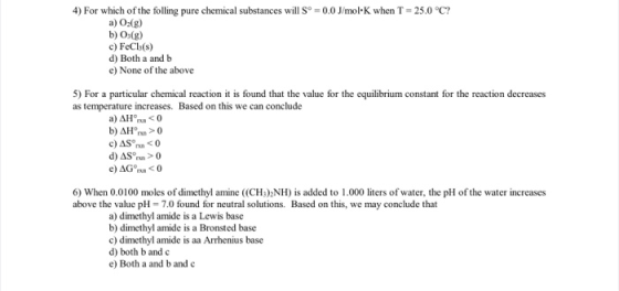 4) For which of the folling pure chemical substances will SⓇ = 0.0 J/mol K when T = 25.0°C? a) O2(g) b) Os(g) c) FeCl(s) d) B