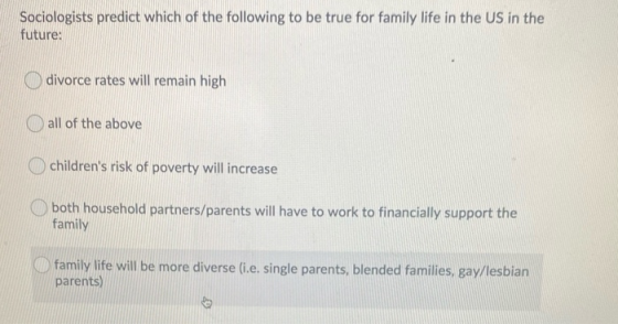 Sociologists predict which of the following to be true for family life in the US in the future: divorce rates will remain hig