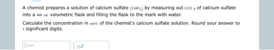 A chemist prepares a solution of calcium sulfate (Caso.) by measuring out 0.221% of calcium sulfate into a 400 ml volumetric