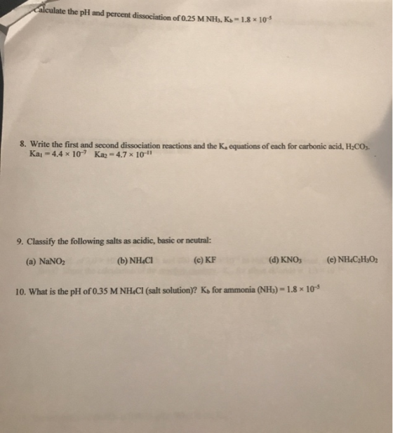 Calculate the pH and percent dissociation of 0,25 M NH3, Ks- 1.8*10 8. Write the first and second dissociation reactions and