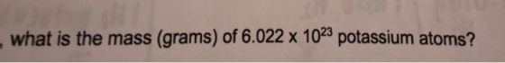 what is the mass (grams) of 6.022 x 1023 potassium atoms?