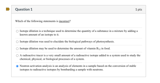 Question 1 1 pts Which of the following statements is incorrect? Isotope dilution is a technique used to determine the quanti