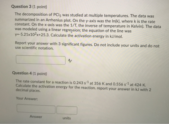 Question 3 (1 point) The decomposition of PCi5 was studied at multiple temperatures. The data was summarized in an Arrhenius