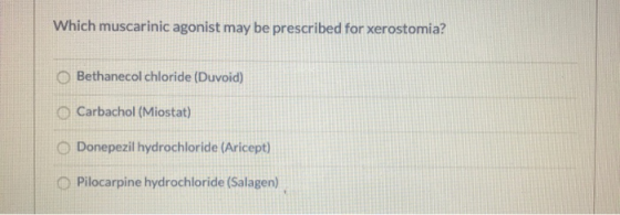 Which muscarinic agonist may be prescribed for xerostomia? O Bethanecol chloride (Duvoid) Carbachol (Miostat) Donepezil hydro