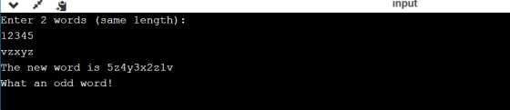input Enter 2 words (same length) : 12345 vzxyz The new word is 5z4y3x2zlv What an odd word!