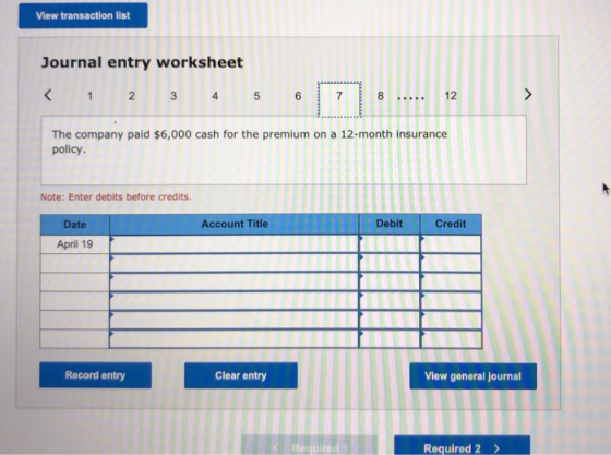 View transaction list Journal entry worksheet < 1 2 3 4 4 5 6 7 8 ..... 12 > The company paid $6,000 cash for the premium on