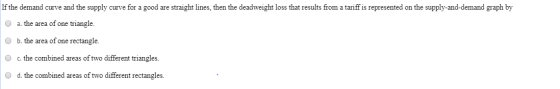 If the demand curve and the supply curve for a good are straight lines, then the deadweight loss that results from a tariff i