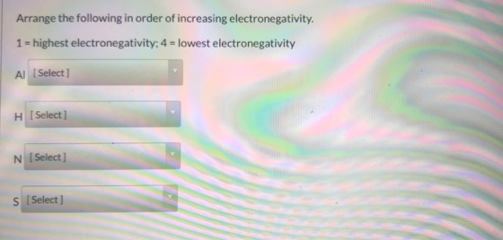 Arrange the following in order of increasing electronegativity. 1 highest electronegativity; 4- lowest electronegativity Al [