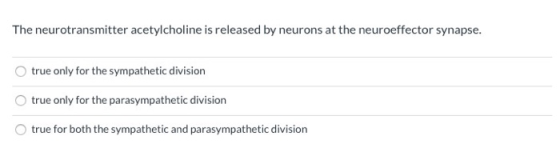 The neurotransmitter acetylcholine is released by neurons at the neuroeffector synapse. true only for the sympathetic divisio
