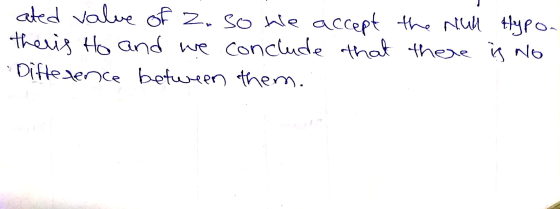 ated value of z. so the accept theris Ho and we conclude that Difference between them. the nich Hypo- there is no