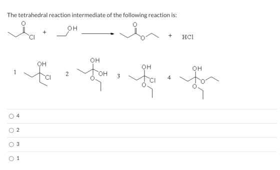 The tetrahedral reaction intermediate of the following reaction is: i ОН + + HC1 ОН ОН ОН ОН 1 та 2 ОН to 4 с 4 О О1