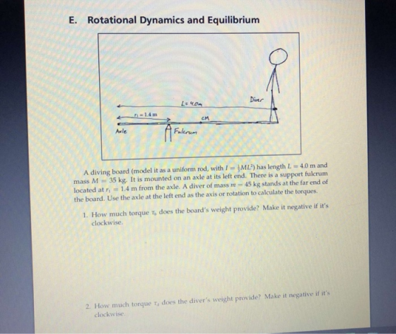 E. Rotational Dynamics and Equilibrium Diver L: 40m n = 14 m CM Axle Fulcrum A diving board (model it as a uniform rod, with