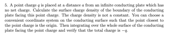 5. A point charge q is placed at a distance a from an infinite conducting plate which has no net charge. Calculate the surfac