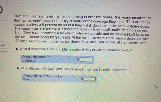 Dave and Ellen are newly married and living in their first house. The yearly premium on their homeowners insurance policy is