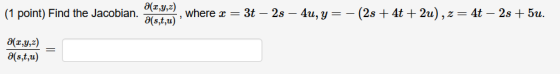 a(x,y,z) (1 point) Find the Jacobian. a(s,t,u) where x = 3t – 2s – 4u, y= -(2s + 4t+2u), z = 4t – 2s + 5u. 9 a(z,y,z) als,t,u