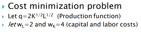 Cost minimization problem Let q=2K1/2_1/2 (Production function) let we=2 and wk=4 (capital and labor costs)