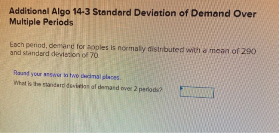 Additional Algo 14-3 Standard Deviation of Demand Over Multiple Periods Each period, demand for apples is normally distribute
