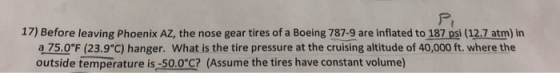 17) Before leaving Phoenix AZ, the nose gear tires of a Boeing 787-9 are inflated to 187 psi (12.7 atm) in a 75.0°F (23.9°C)