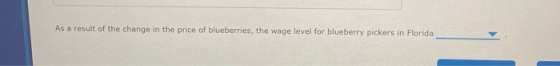 As a result of the change in the price of blueberries, the wage level for blueberry pickers in Florida