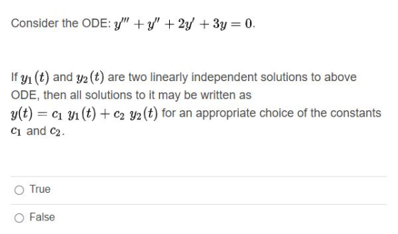 Consider the ODE: Y + y + 2y + 3y = 0. If yı (t) and y2 (t) are two linearly independent solutions to above ODE, then all