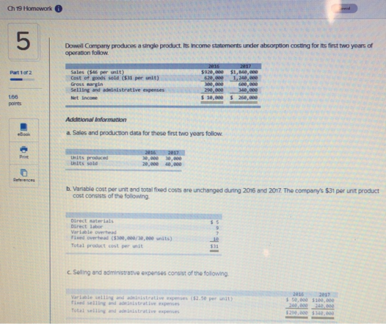 Ch 19 Homework or Part 1oz Dowell Company produces a single product. Its Income statements under absorption costing for its f